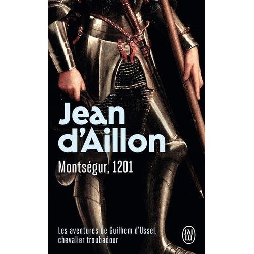Montségur, 1201 - Les Aventures De Guilhem D'ussel, Chevalier Troubadour