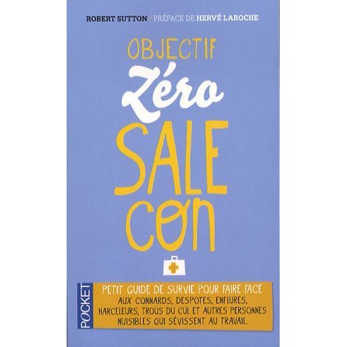 Objectif Zéro-Sale-Con - Petit Guide De Survie Face Aux Connards, Despotes, Enflures, Harceleurs, Trous Du Cul Et Autres Personnes Nuisibles Qui Sévissent Au Travail