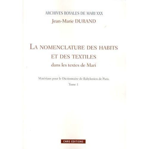 Matériaux Pour Le Dictionnaire De Babylonien De Paris - Tome 1, La Nomenclature Des Habits Et Des Textiles Dans Les Textes De Mari
