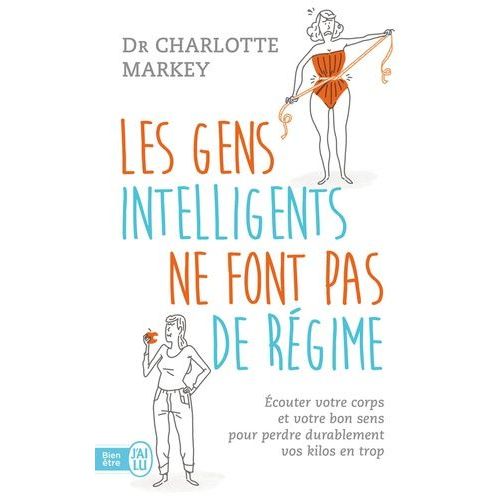Les Gens Intelligents Ne Font Pas De Régime - Ecouter Votre Corps Et Votre Bon Sens Pour Perdre Durablement Vos Kilos En Trop
