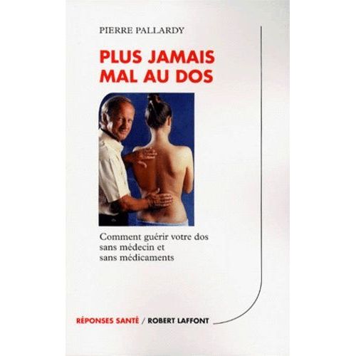Plus Jamais Mal Au Dos - Comment Guerir Votre Dos Sans Medecin Et Sans Medicaments