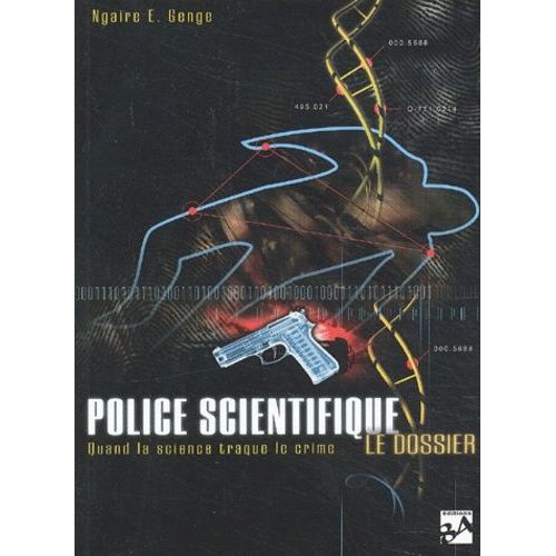 Police Scientifique : Le Dossier - Quand La Science Traque Le Crime