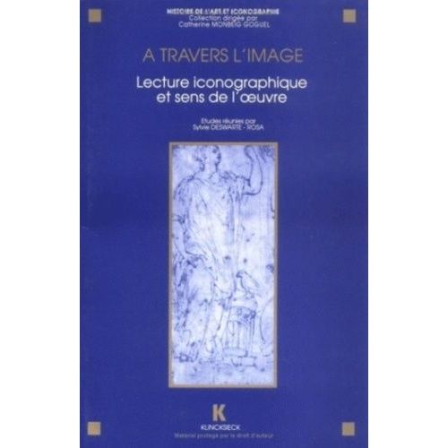 A Travers L'image - Lecture Iconographique Et Sens De L'oeuvre, Actes Du Séminaire Cnrs, Gdr 712, Paris, 1991