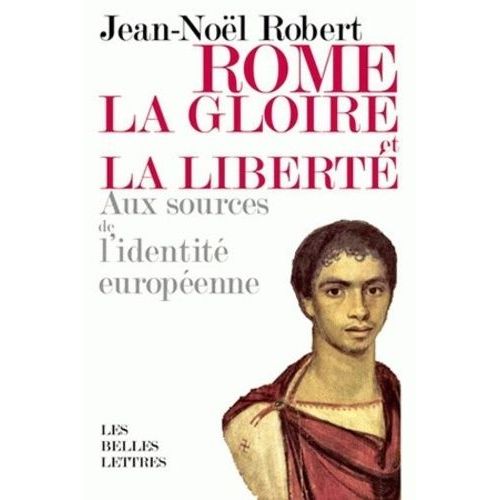 Rome, La Gloire Et La Liberté - Aux Sources De L'identité Européenne