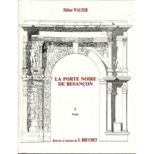 La Porte Noire De Besançon - Contribution À L'étude De L'art Triomphal Des Gaules - Pack En 2 Volumes :Tome 1, Texte - Tome 2, Illustrations