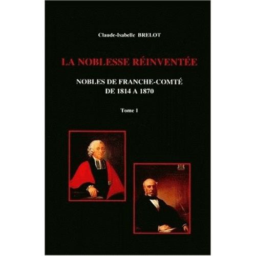 La Noblesse Reinventee - Nobles De Franche-Comte De 1814 A 1870, 2 Volumes