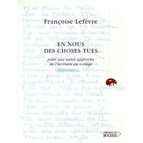 En Nous Des Choses Tues - Pour Une Autre Approche De L'ecriture Au College