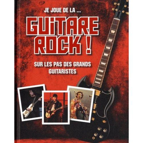 Je Joue De La - Guitare Rock ! - Sur Les Pas Des Grands Guitaristes