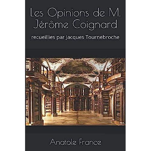 Les Opinions De M. Jérôme Coignard: Recueillies Par Jacques Tournebroche