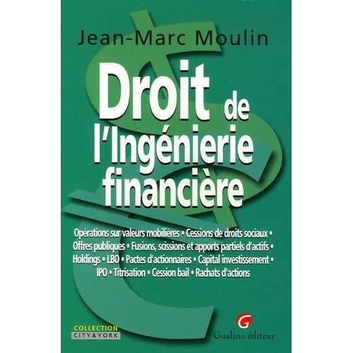 Droit De L'ingénierie Financière - Opérations Sur Valeurs Mobilières-Cessions De Droits Sociaux-Offres Publiques-Fusions, Scissions Et Apports Partiels D'actifs-Holdings-Lbo-Pactes...