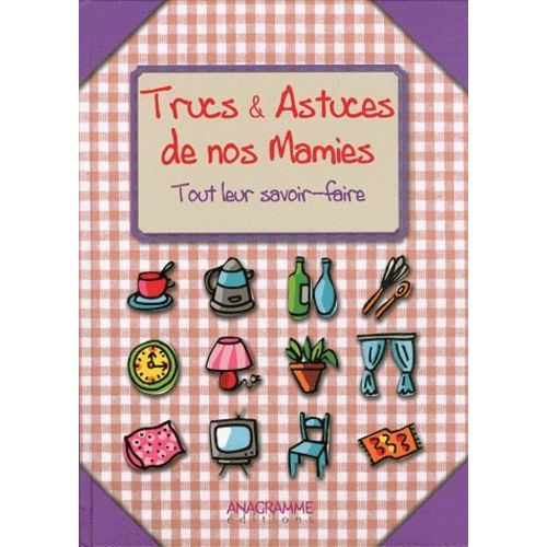 Trucs Et Astuces De Nos Mamies - Tout Leur Savoir-Faire