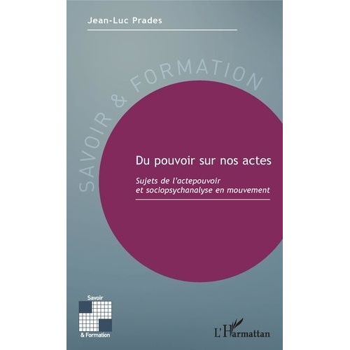 Du Pouvoir Sur Nos Actes - Sujets De L'actepouvoir Et Sociopsychanalyse En Mouvement