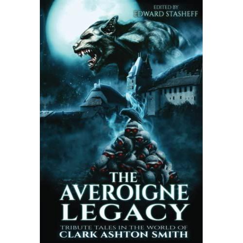 The Averoigne Legacy: Tribute Tales In The World Of Clark Ashton Smith