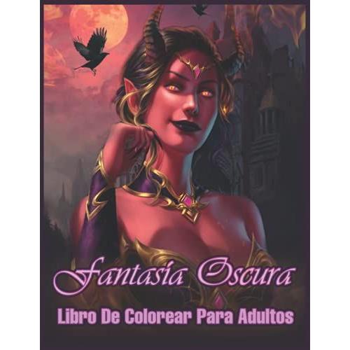 Fantasã­A Oscura: Libro Para Colorear Para Adultos Con Brujas, Elfos Oscuros, Mujeres Malvadas Y Misteriosas Para Relajarse (Libro Para Colorear De Fantasã­A)