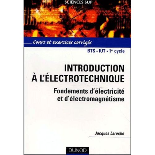 Introduction A L'electrotechnique Bts, Iut, 1er Cycle - Fondements D'electricite Et D'electromagnetisme