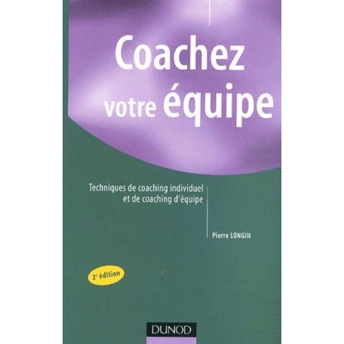 Coachez Votre Équipe - Techniques De Coaching Individuel Et De Coaching D'équipe, 2ème Édition