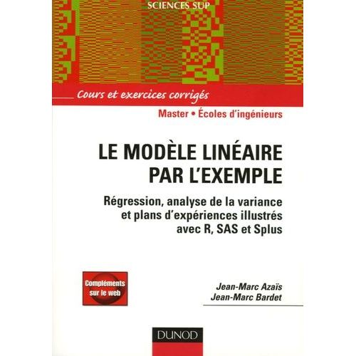 Le Modèle Linéaire Par L'exemple - Régression, Analyse De La Variance Et Plans D'expérience Illustrés Avec R, Sas Et Splus