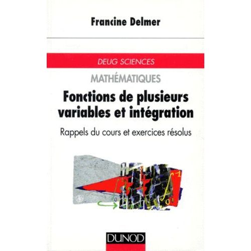 Fonctions De Plusieurs Variables Et Integration - Deug Sciences, Rappels Du Cours Et Exercices Resolus