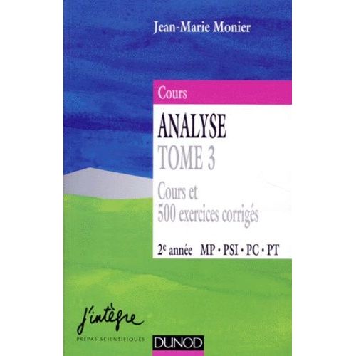 Cours De Mathematiques - Tome 3, Analyse, Volume 3, Cours Et 500 Exercices Corriges