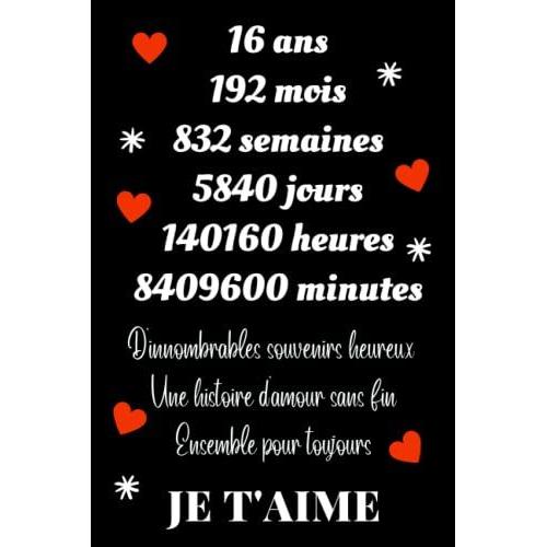 16 Ans Ensemble Pour Toujours Je T'aime: Idée De Cadeau Amour 16 Ans Couple Saint Valentin, Anniversaire 16 Ans De Mariage - 110 Page Lignées - Dite À ... Je T'aime D'une Façon Original Et Romantique.