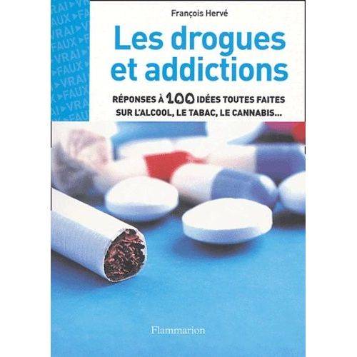 Les Drogues Et Addictions - Réponses À 100 Idées Toutes Faites Sur L'alcool, Le Tabac, Le Cannabis
