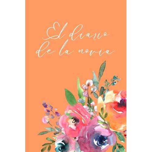 Libreta El Diario De La Novia - Naranja Intermedio: (Libreta Para Boda | Diario De Novias | Cuaderno Para Novias | Planeador De Bodas | Libretas ... | Diario Personal | Libreta Para Prometidas)