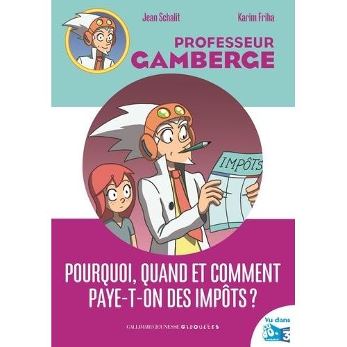 Professeur Gamberge - Pourquoi, Quand Et Comment Paye-T-On Des Impôts ?