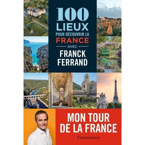 100 Lieux Pour Découvrir La France Avec Franck Ferrand