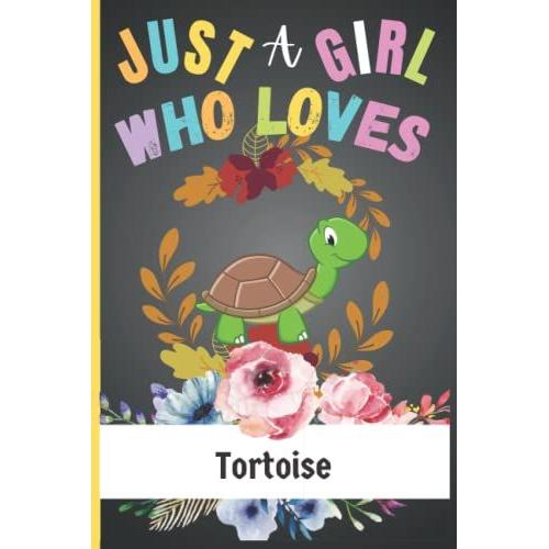 Tortoise Gift: Just A Girl Who Loves Tortoise Notebook Journal: Tortoise Lover Birthday Gifts For Teens Teenage Girls, Daughter, Wife, Friends, ... Christmas Day New Diary End Year Class Of