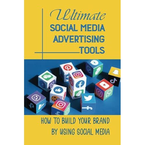 Ultimate Social Media Advertising Tools: How To Build Your Brand By Using Social Media: The Beauty Of Social Media Marketing