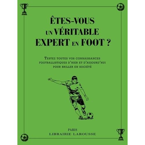 Etes-Vous Un Véritable Expert En Foot ? - Testez Toutes Vos Connaissances Footballistiques D'hier Et D'aujourd'hui Pour Briller En Société