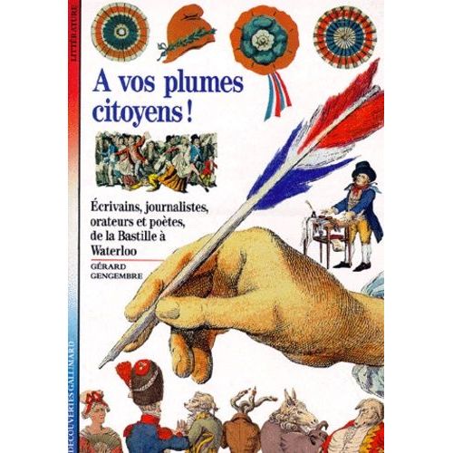 A Vos Plumes, Citoyens ! - Ecrivains, Journalistes, Orateurs Et Poètes De La Bastille À Waterloo