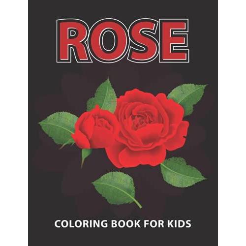 Rose Coloring Book For Kids: 30 Beautiful Rose Coloring Pages For All Kids Easy Coloring Full Of Fun & Love