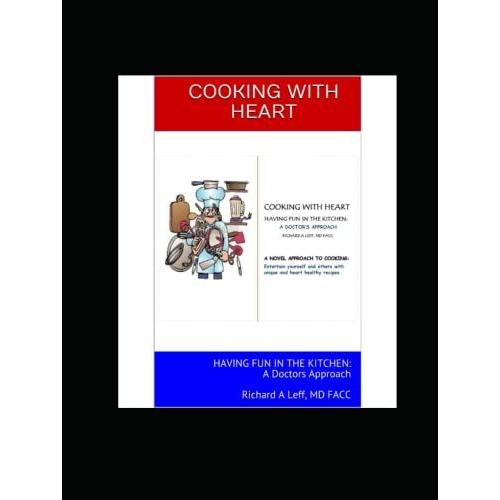 Cooking With Heart: Having Fun In The Kitchen: A Doctors Approach Richard A Leff, Md Facc