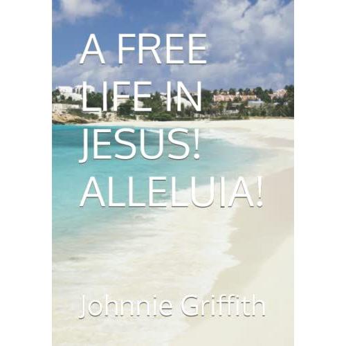 A Free Life In Jesus! Alleluia!