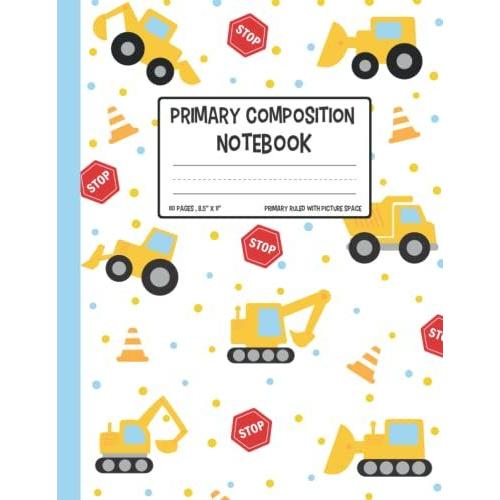 Construction Truck Primary Composition Notebook With Half Picture Space And Half Dotted Midlines, Handwriting Paper Practice, Creative Story ... Story Pages, Size 8.5" X 11" (216 X 279 Mm)