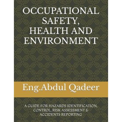 Occupational Safety, Health And Environment: A Gide For Workplace Hazards Identification, Control, Risk Assessment & Accident Reporting