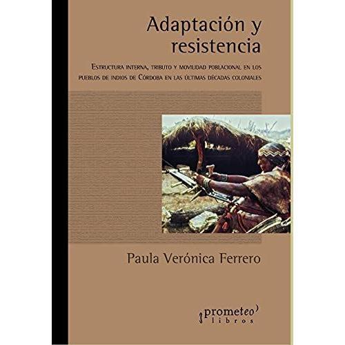 Adaptación Y Resistencia: Estructura Interna, Tributo Y Movilidad Poblacional En Los Pueblos De Indios De Córdoba En Las Últimas Décadas Coloniales