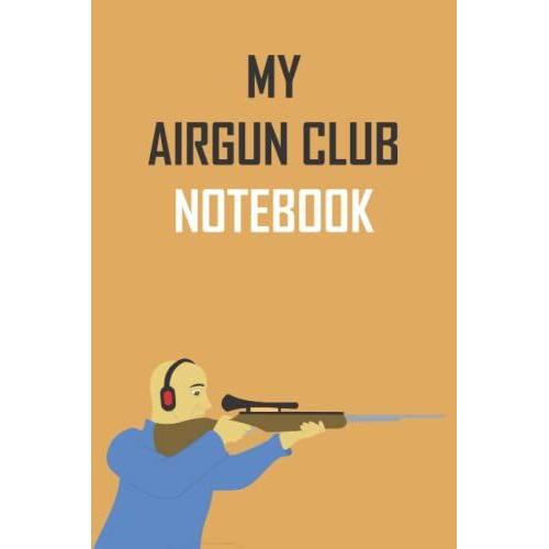 My Airgun Club Notebook: Document Your Routines/Activities At Your Favourite Club