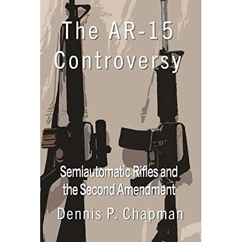 The Ar-15 Controversy: Semiautomatic Rifles And The Second Amendment