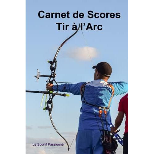 Carnet De Score Pour Tir À L'arc: Carnet Avec 100 Fiches Pour Noter Vos Scores Lors De Vos Entrainements, Vos Loisirs Ou Vos Compétitions | Pour Amateur Ou Confirmé | Pour Petits Et Grands