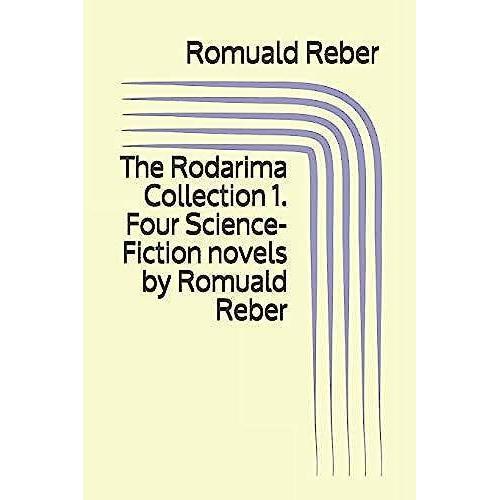 The Rodarima Collection 1. Four Science-Fiction Novels By Romuald Reber