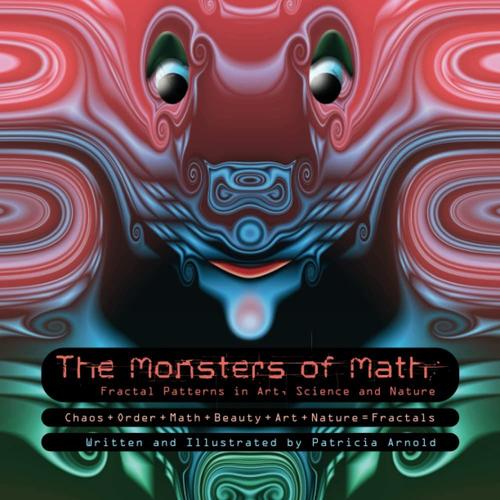 The Monsters Of Math: Fractal Patterns In Art, Science And Nature