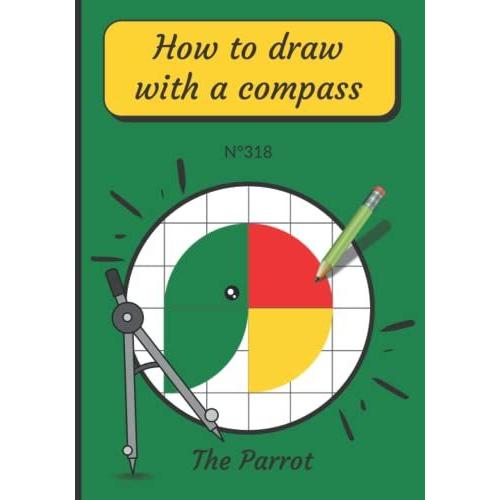 The Parrot, How To Draw With A Compass, N°318: How To Learn To Draw Step By Step For Kids Ages 6-10 - Compass Drawing For Children - How To Draw ... Book - Geometry Activity Book For Kids Ages 6