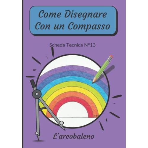 Come Disegnare Con Un Compasso Scheda Tecnica N°13 L'arcobaleno: Come Disegnare Mandala | Imparare A Disegnare Mandala | Libro Da Disegno Per Bambini ... A Disegnare Passo Dopo Passo | Mandala Junior