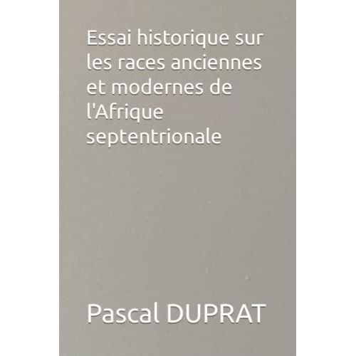 Essai Historique Sur Les Races Anciennes Et Modernes De L'afrique Septentrionale