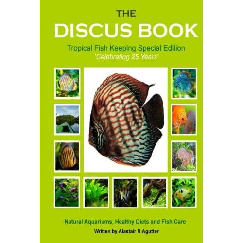 The Discus Book Tropical Fish Keeping Special Edition: Celebrating 25 Years - Natural Aquariums, Healthy Diets And Fish Care