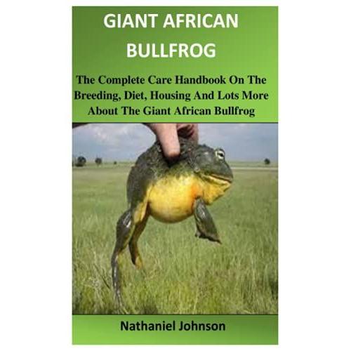 Giant African Bullfrog: A Complete Handbook On The Giant African Bullfrog Care