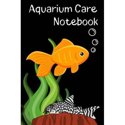 Aquarium Care Notebook: Specifically Created For Fish Tank Maintenance Record Book. Great For Monitoring Water Parameters, Water Change Schedule, And Breeding Conditions