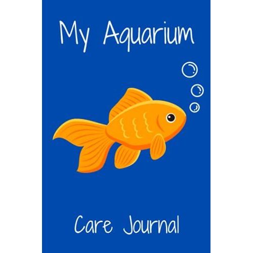 My Aquarium Care Journal: Custom Aquarium Logging Book, Great For Tracking, Scheduling Routine Maintenance, Including Water Chemistry And Fish Health.